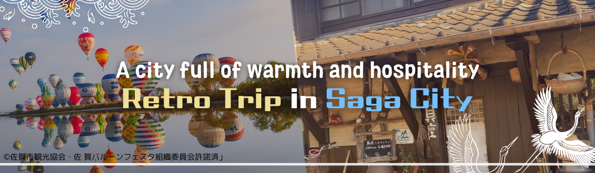 A city full of warmth and hospitality Retro Trip in Saga City